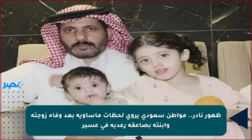 ظهور نادر.. مواطن سعودي يروي لحظات مأساوية بعد وفاة زوجته وابنته بصاعقة رعدية في عسير